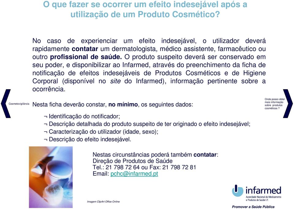 O produto suspeito deverá ser conservado em seu poder, e disponibilizar ao Infarmed, através do preenchimento da ficha de notificação de efeitos indesejáveis de Produtos Cosméticos e de Higiene