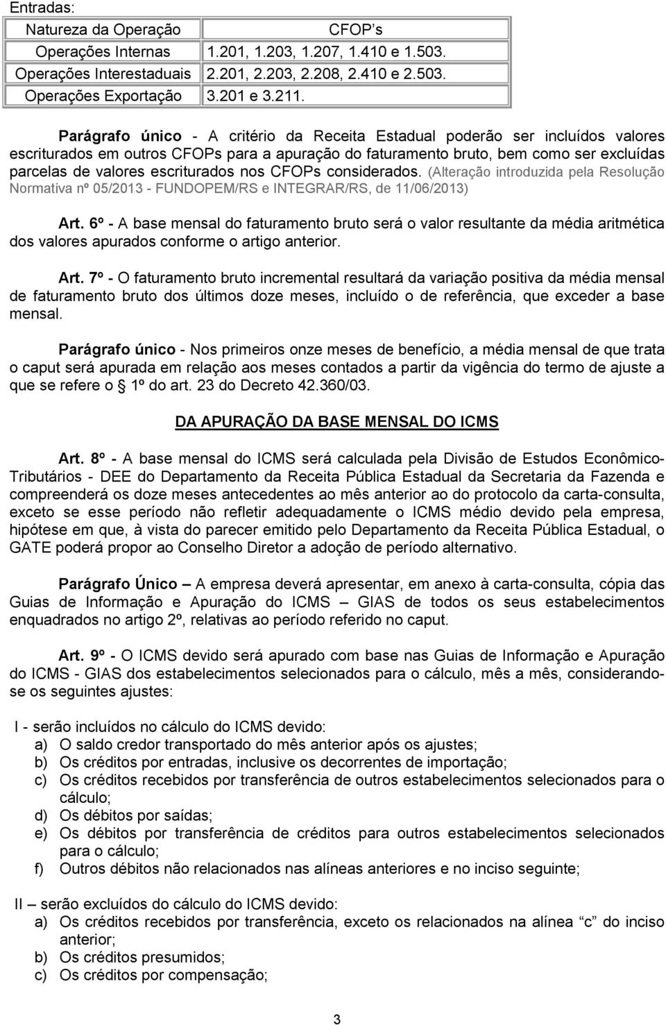 escriturados nos CFOPs considerados. (Alteração introduzida pela Resolução Normativa nº 05/2013 - FUNDOPEM/RS e INTEGRAR/RS, de 11/06/2013) Art.