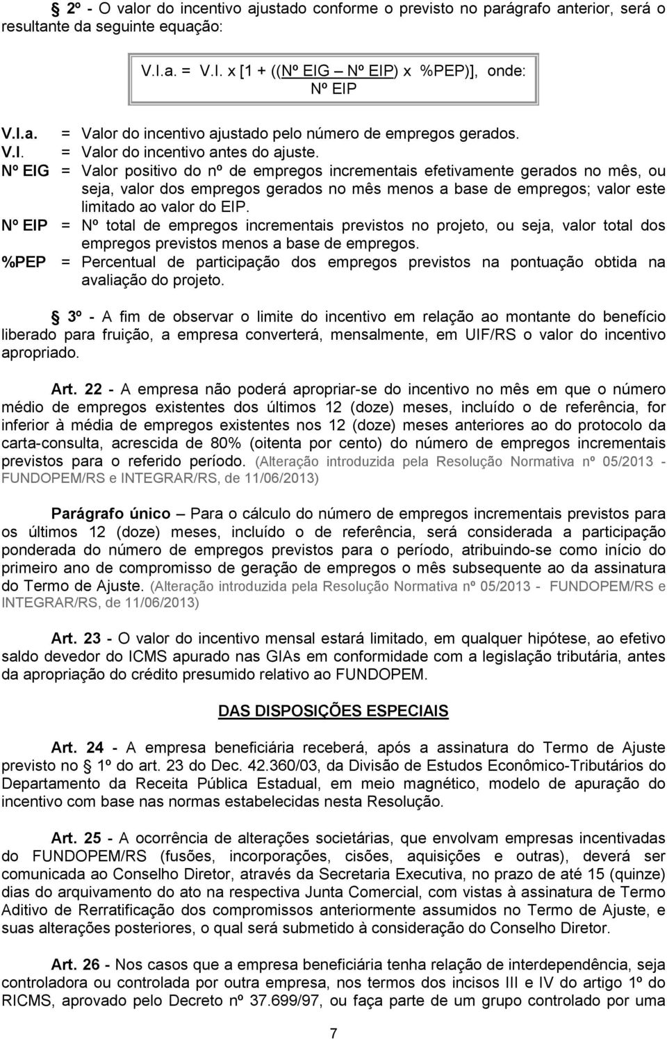 Nº EIG = Valor positivo do nº de empregos incrementais efetivamente gerados no mês, ou seja, valor dos empregos gerados no mês menos a base de empregos; valor este limitado ao valor do EIP.