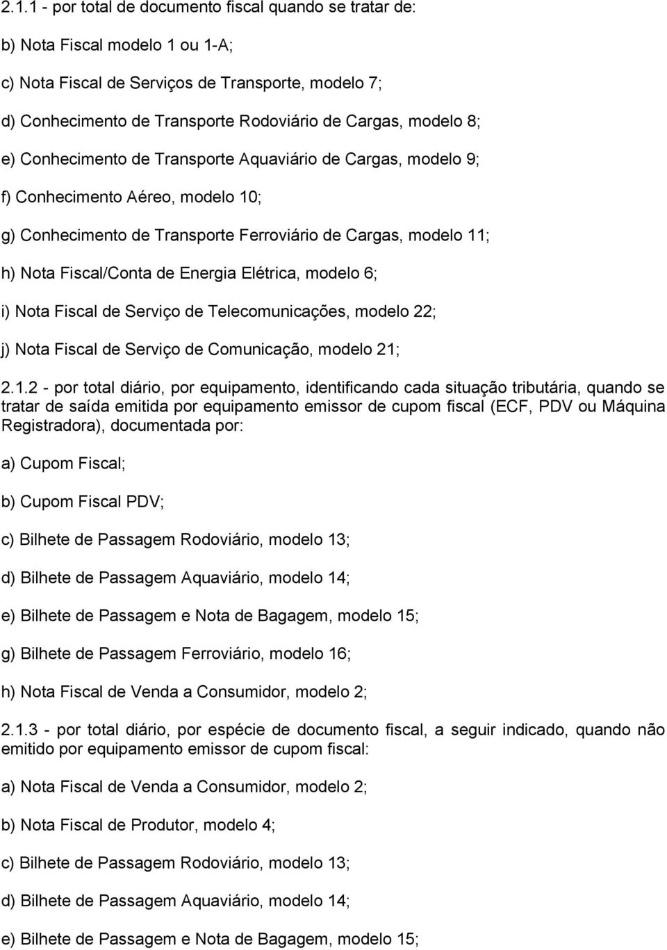 Energia Elétrica, modelo 6; i) Nota Fiscal de Serviço de Telecomunicações, modelo 22; j) Nota Fiscal de Serviço de Comunicação, modelo 21;