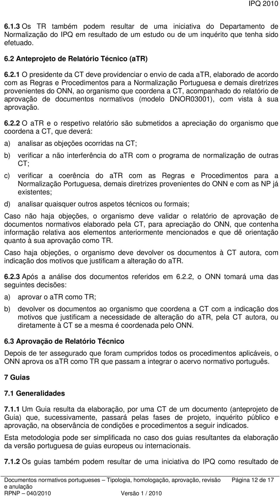 diretrizes provenientes do ONN, ao organismo que coordena a CT, acompanhado do relatório de aprovação de documentos normativos (modelo DNOR03001), com vista à sua aprovação. 6.2.