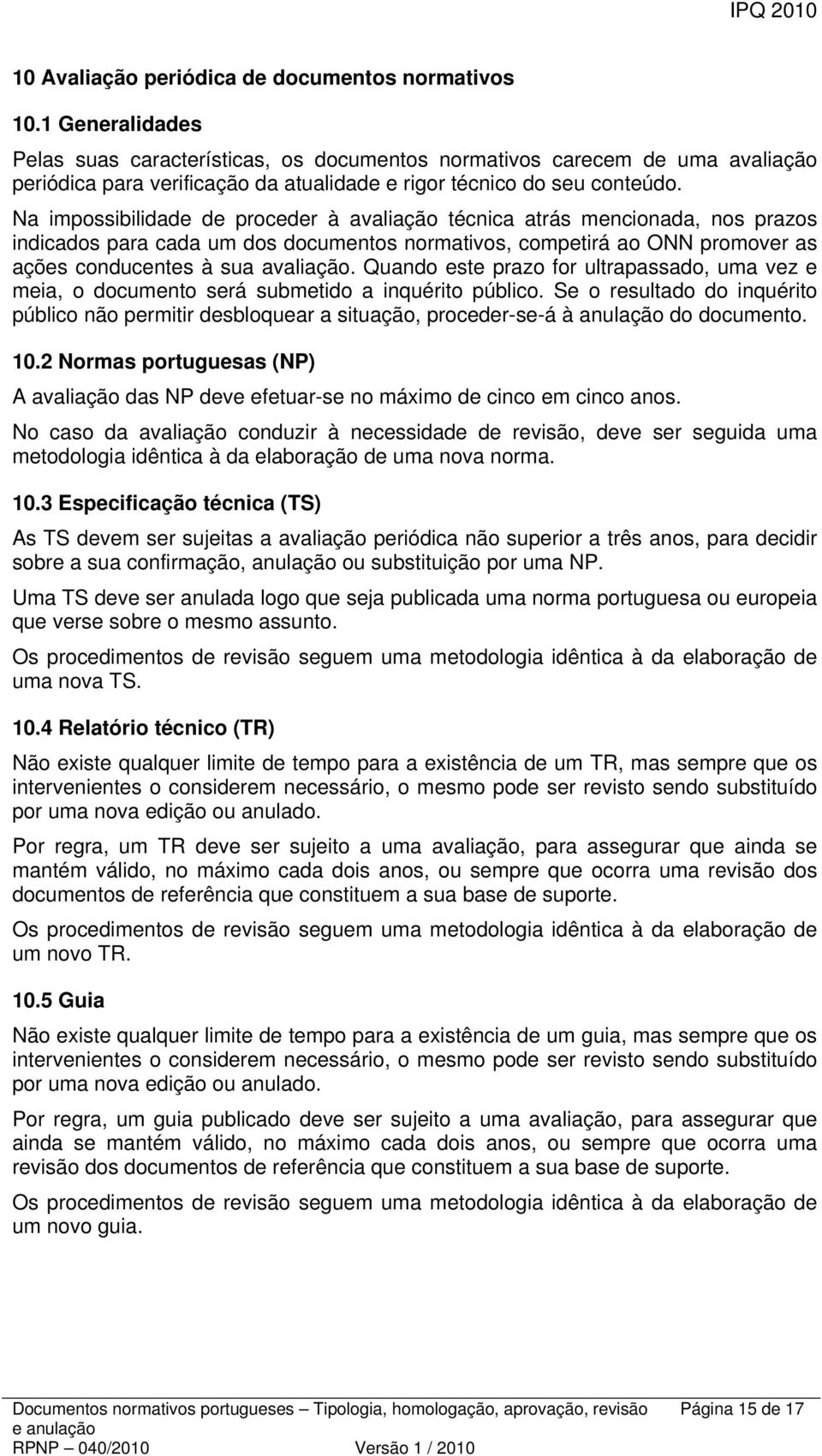 Na impossibilidade de proceder à avaliação técnica atrás mencionada, nos prazos indicados para cada um dos documentos normativos, competirá ao ONN promover as ações conducentes à sua avaliação.