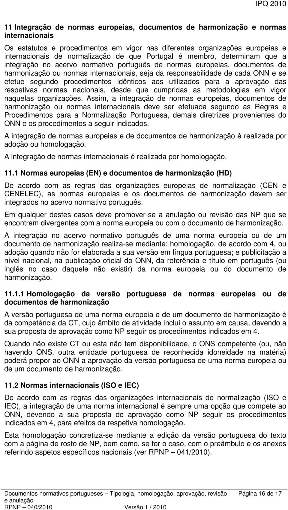 efetue segundo procedimentos idênticos aos utilizados para a aprovação das respetivas normas nacionais, desde que cumpridas as metodologias em vigor naquelas organizações.