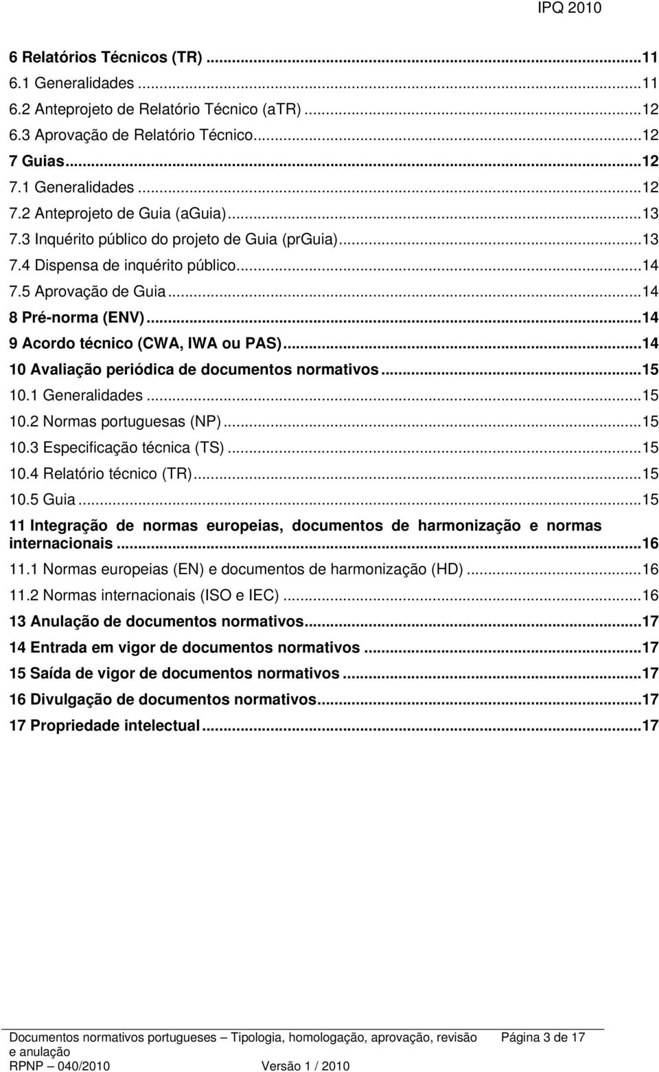 .. 14 10 Avaliação periódica de documentos normativos... 15 10.1 Generalidades... 15 10.2 Normas portuguesas (NP)... 15 10.3 Especificação técnica (TS)... 15 10.4 Relatório técnico (TR)... 15 10.5 Guia.