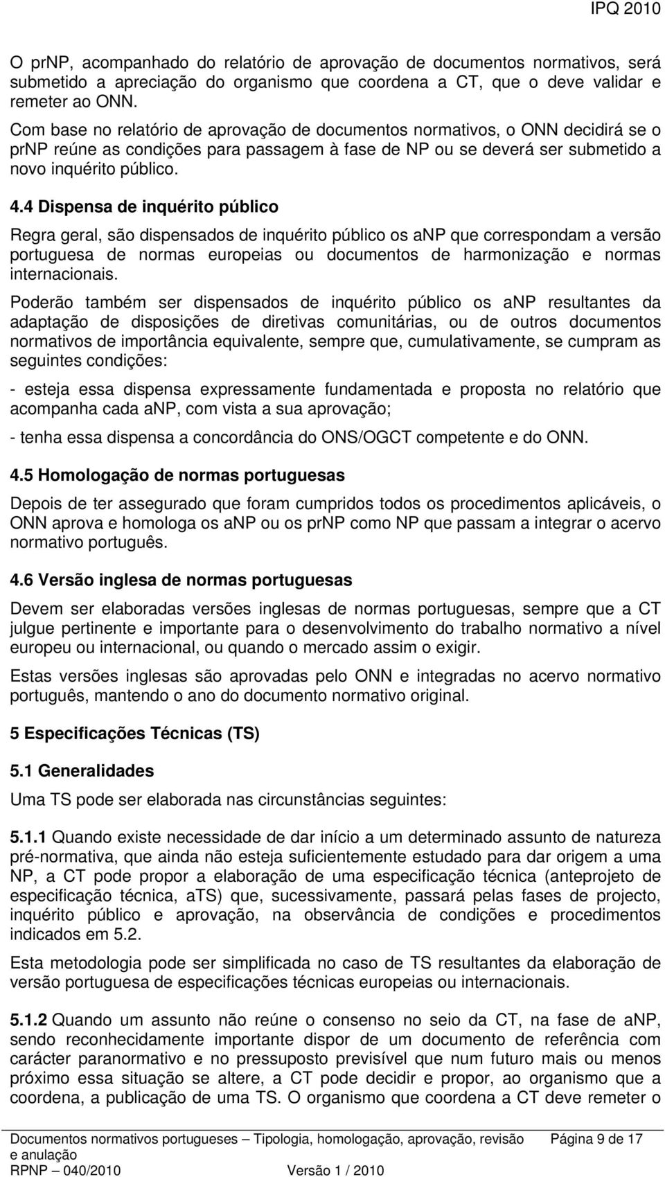 4 Dispensa de inquérito público Regra geral, são dispensados de inquérito público os anp que correspondam a versão portuguesa de normas europeias ou documentos de harmonização e normas internacionais.