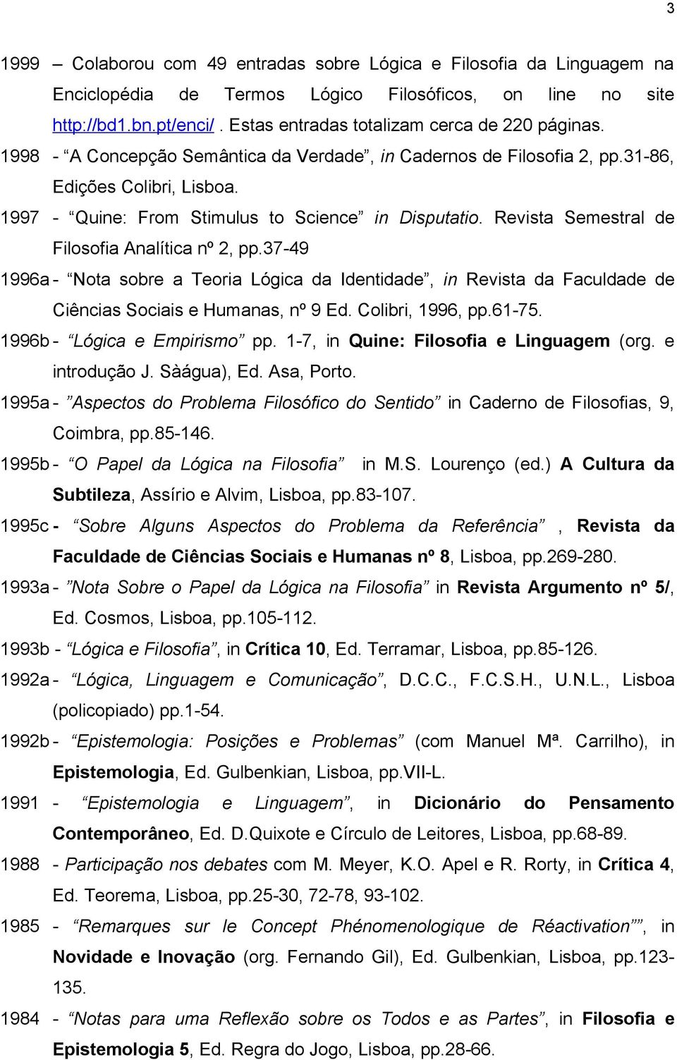 1997 - Quine: From Stimulus to Science in Disputatio. Revista Semestral de Filosofia Analítica nº 2, pp.