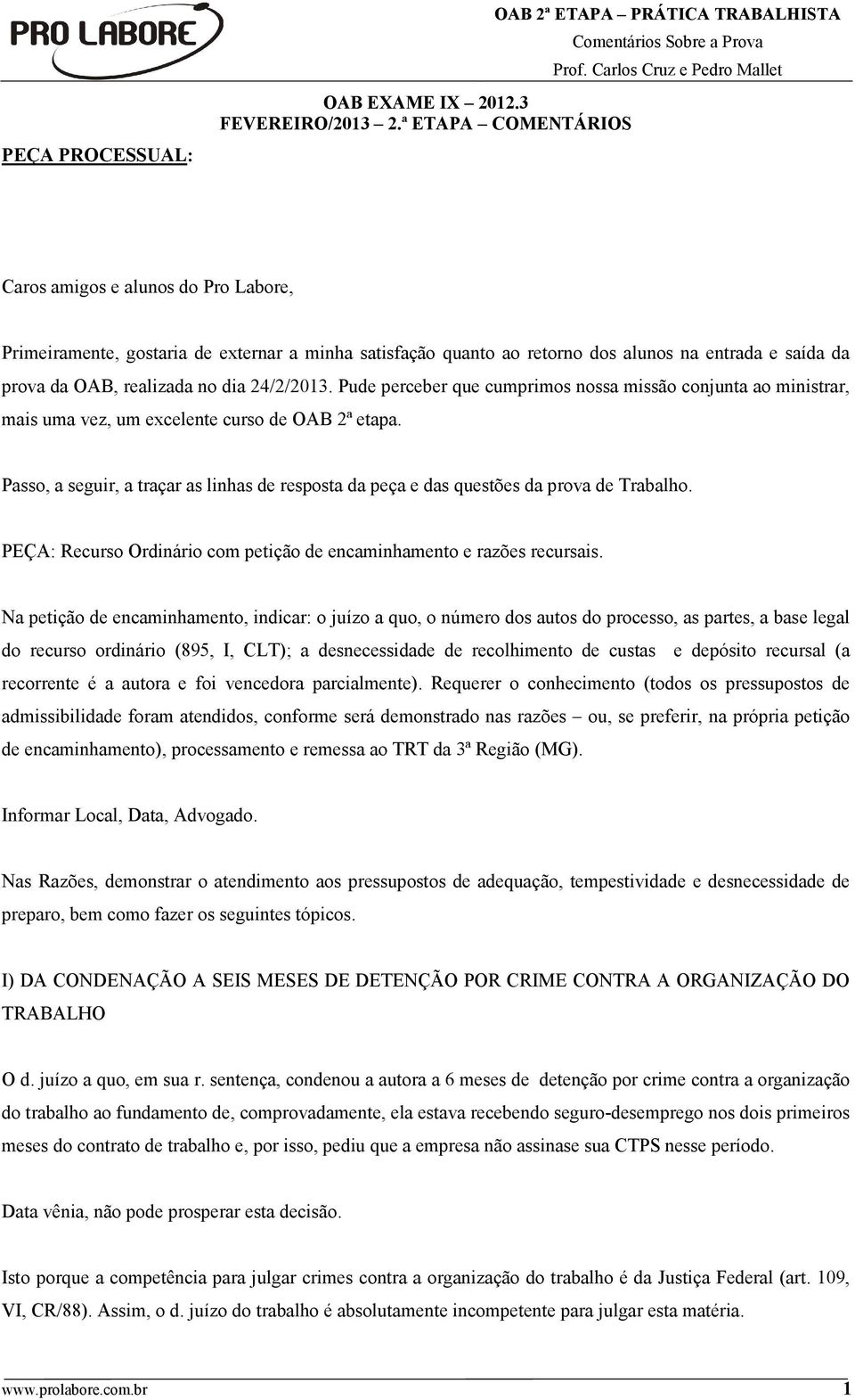 prova da OAB, realizada no dia 24/2/2013. Pude perceber que cumprimos nossa missão conjunta ao ministrar, mais uma vez, um excelente curso de OAB 2ª etapa.