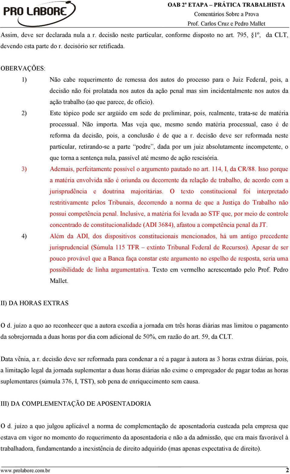 (ao que parece, de ofício). 2) Este tópico pode ser argüido em sede de preliminar, pois, realmente, trata-se de matéria processual. Não importa.