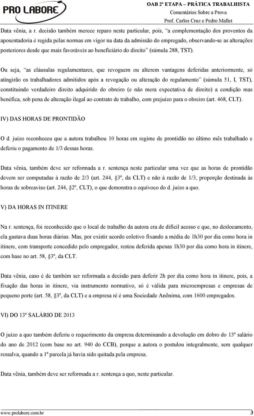 posteriores desde que mais favoráveis ao beneficiário do direito (súmula 288, TST).