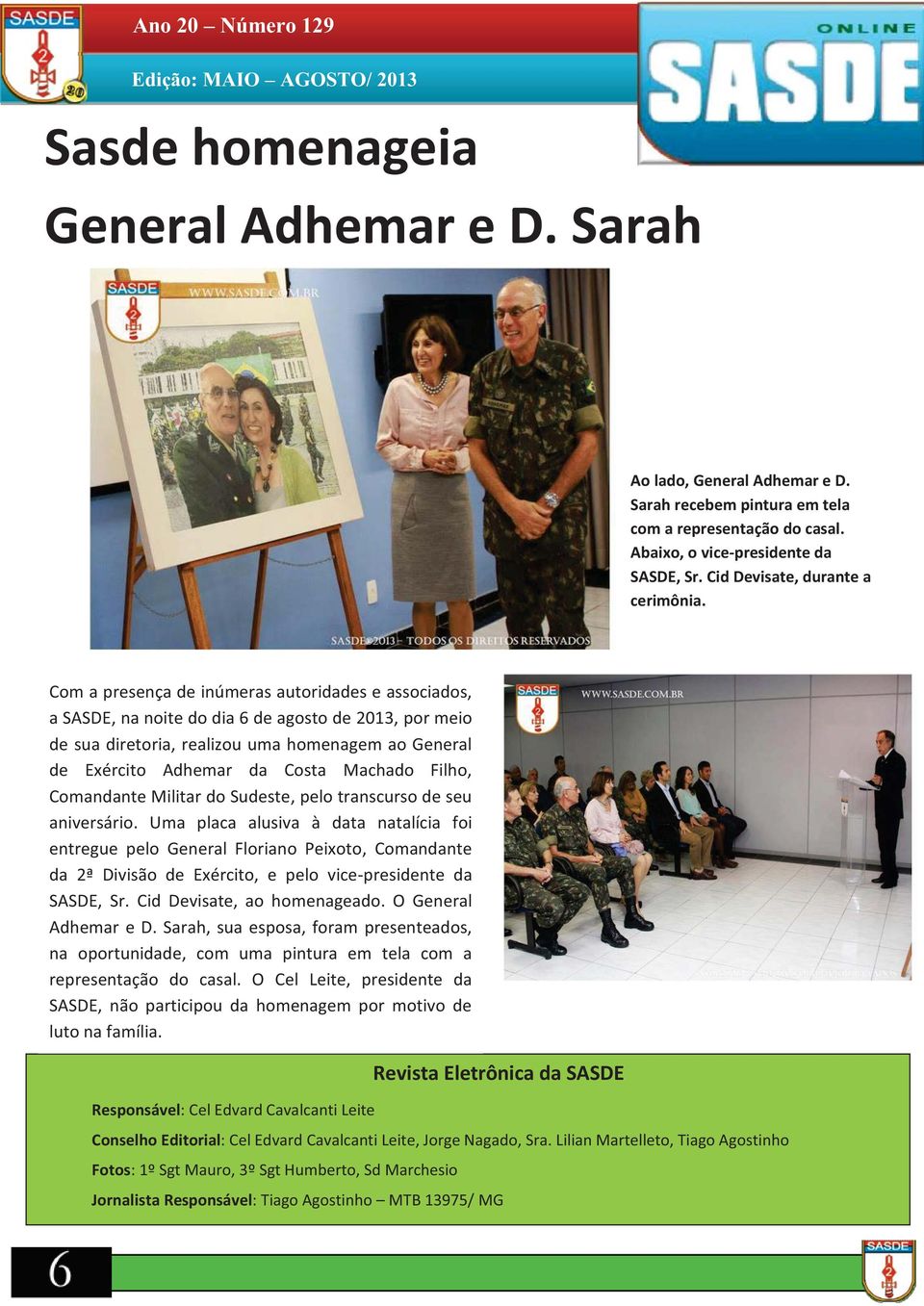 Com a presença de inúmeras autoridades e associados, a SASDE, na noite do dia 6 de agosto de 2013, por meio de sua diretoria, realizou uma homenagem ao General de Exército Adhemar da Costa Machado