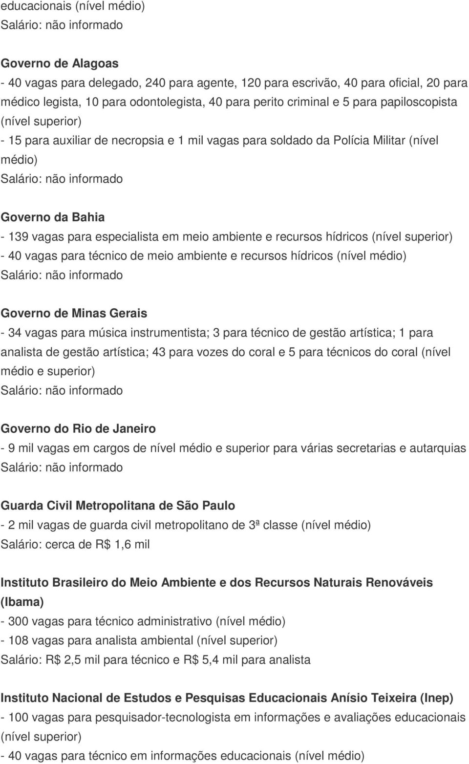 recursos hídricos (nível superior) - 40 vagas para técnico de meio ambiente e recursos hídricos (nível médio) Governo de Minas Gerais - 34 vagas para música instrumentista; 3 para técnico de gestão