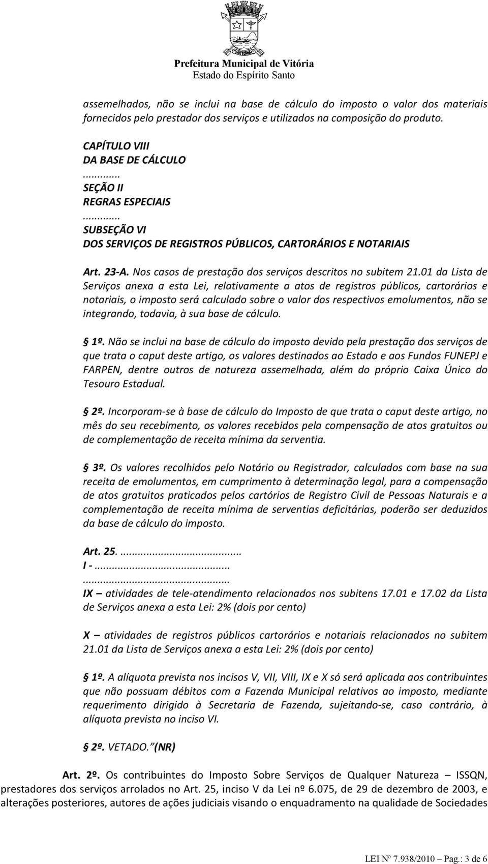 01 da Lista de Serviços anexa a esta Lei, relativamente a atos de registros públicos, cartorários e notariais, o imposto será calculado sobre o valor dos respectivos emolumentos, não se integrando,