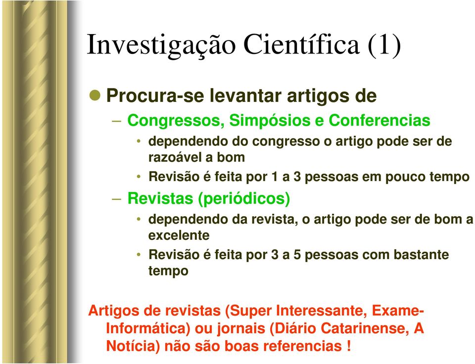 dependendo da revista, o artigo pode ser de bom a excelente Revisão é feita por 3 a 5 pessoas com bastante tempo