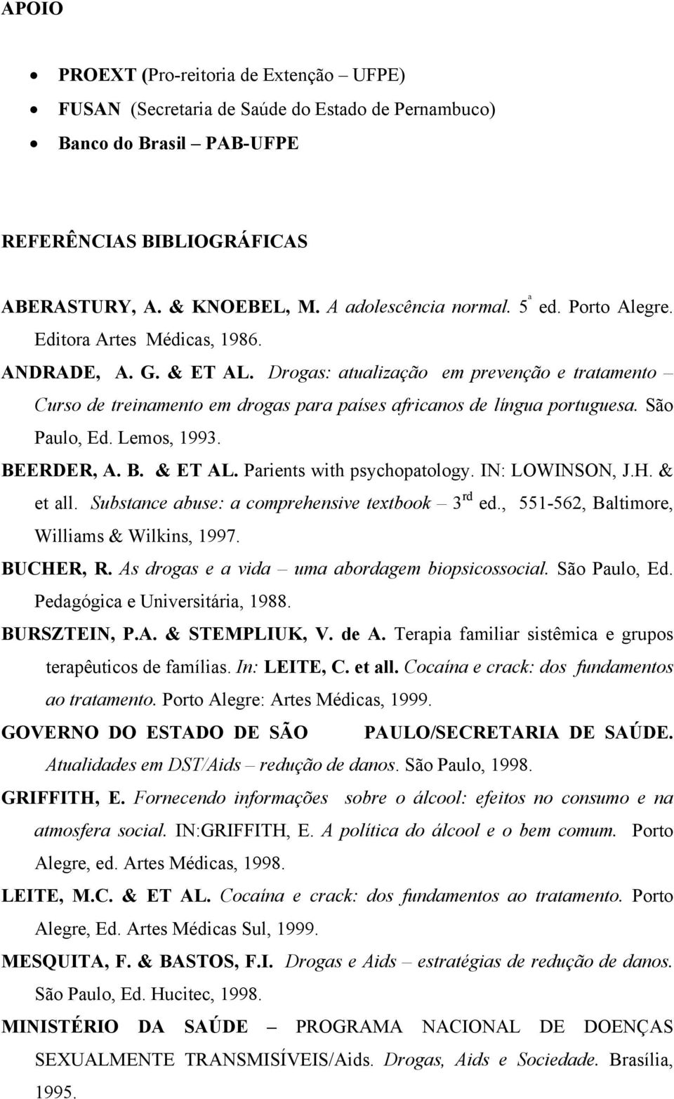 São Paulo, Ed. Lemos, 1993. BEERDER, A. B. & ET AL. Parients with psychopatology. IN: LOWINSON, J.H. & et all. Substance abuse: a comprehensive textbook 3 rd ed.