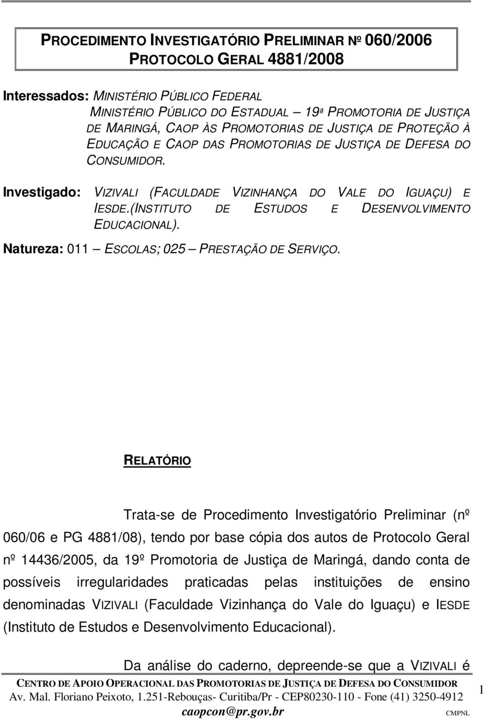 (INSTITUTO DE ESTUDOS E DESENVOLVIMENTO EDUCACIONAL). Natureza: 011 ESCOLAS; 025 PRESTAÇÃO DE SERVIÇO.