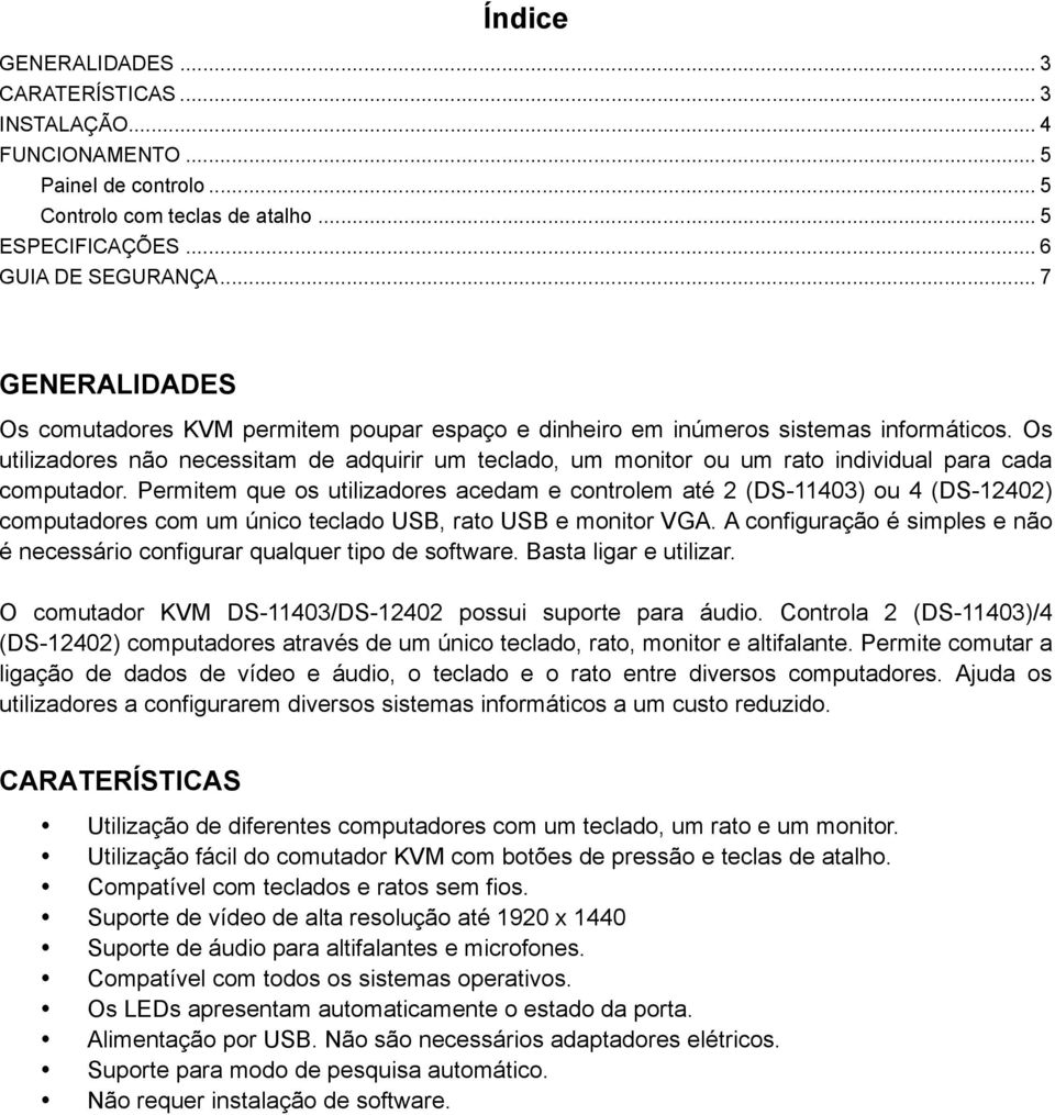 Os utilizadores não necessitam de adquirir um teclado, um monitor ou um rato individual para cada computador.