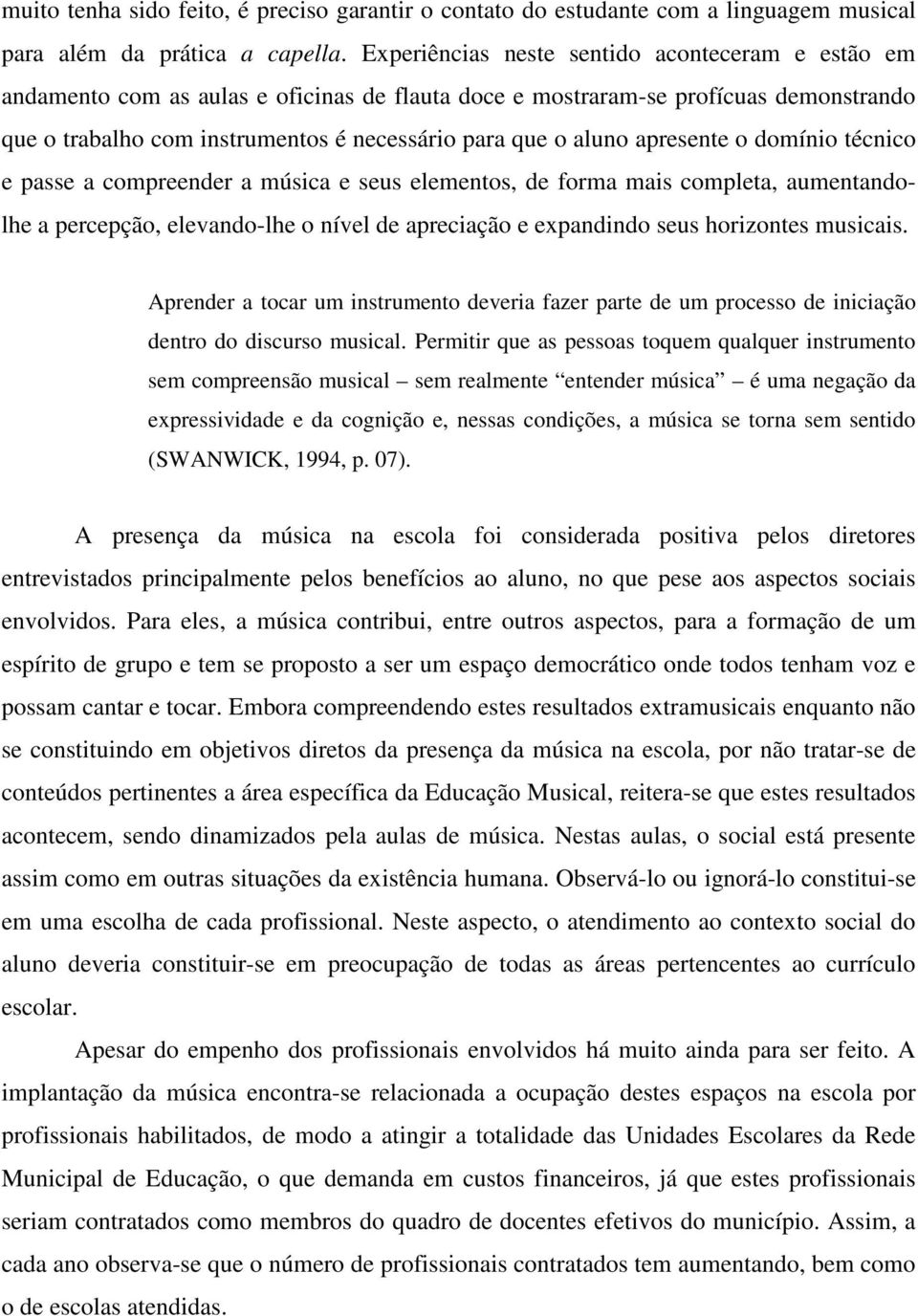 apresente o domínio técnico e passe a compreender a música e seus elementos, de forma mais completa, aumentandolhe a percepção, elevando-lhe o nível de apreciação e expandindo seus horizontes