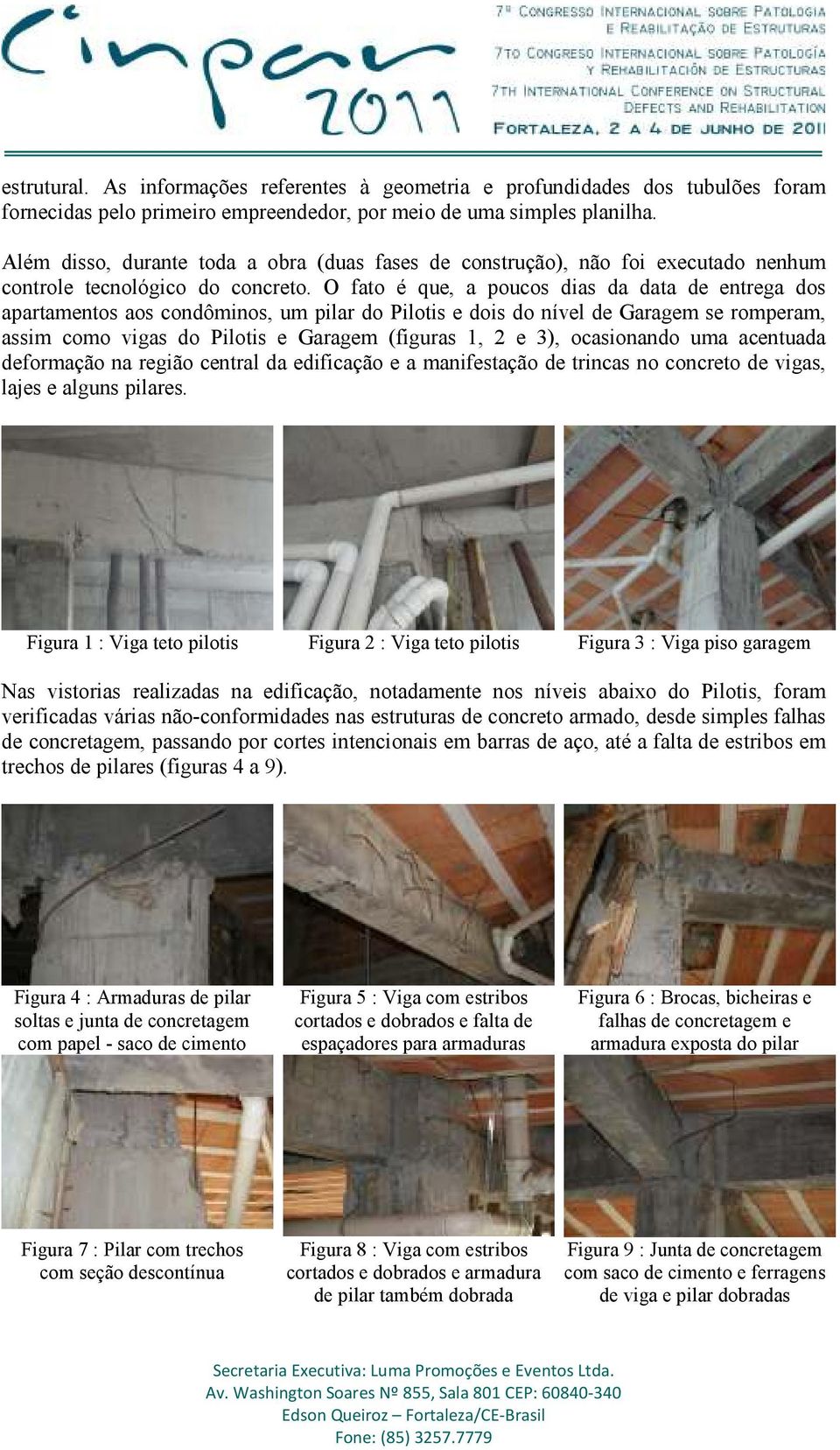 O fato é que, a poucos dias da data de entrega dos apartamentos aos condôminos, um pilar do Pilotis e dois do nível de Garagem se romperam, assim como vigas do Pilotis e Garagem (figuras 1, 2 e 3),