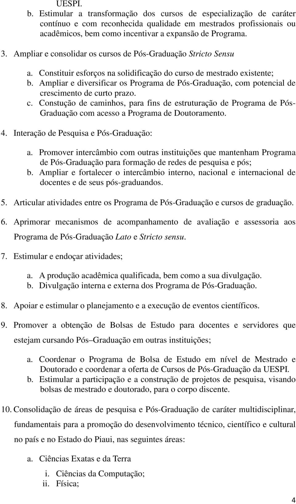 Ampliar e diversificar os Programa de Pós-Graduação, com potencial de crescimento de curto prazo. c. Constução de caminhos, para fins de estruturação de Programa de Pós- Graduação com acesso a Programa de Doutoramento.