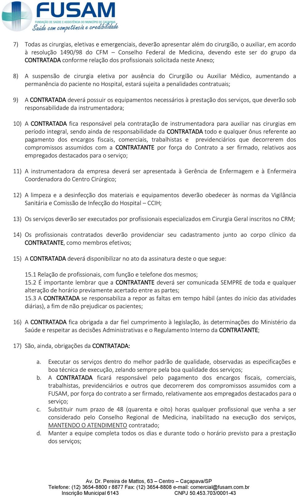 Hospital, estará sujeita a penalidades contratuais; 9) A CONTRATADA deverá possuir os equipamentos necessários à prestação dos serviços, que deverão sob responsabilidade da instrumentadora; 10) A