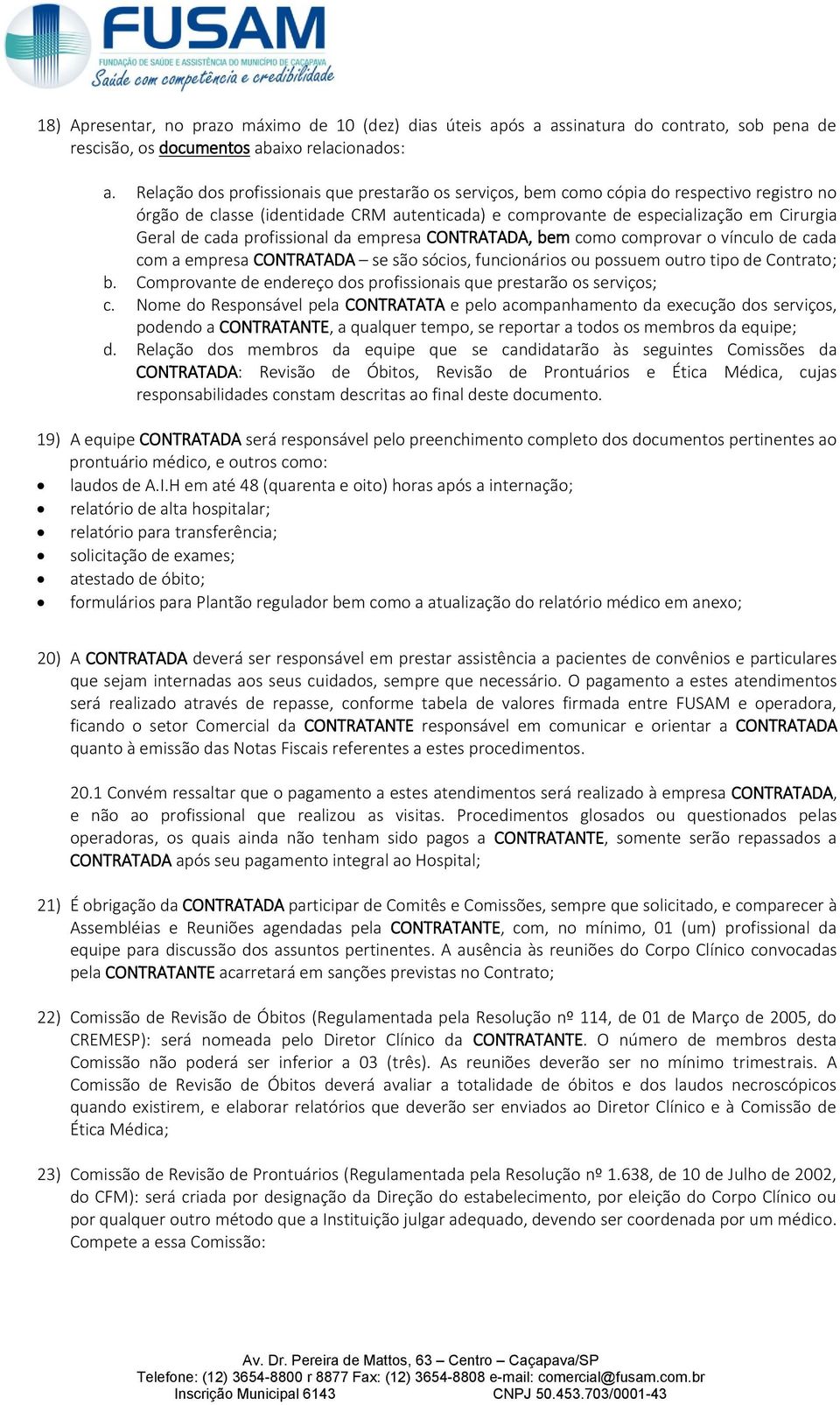 profissional da empresa CONTRATADA, bem como comprovar o vínculo de cada com a empresa CONTRATADA se são sócios, funcionários ou possuem outro tipo de Contrato; b.