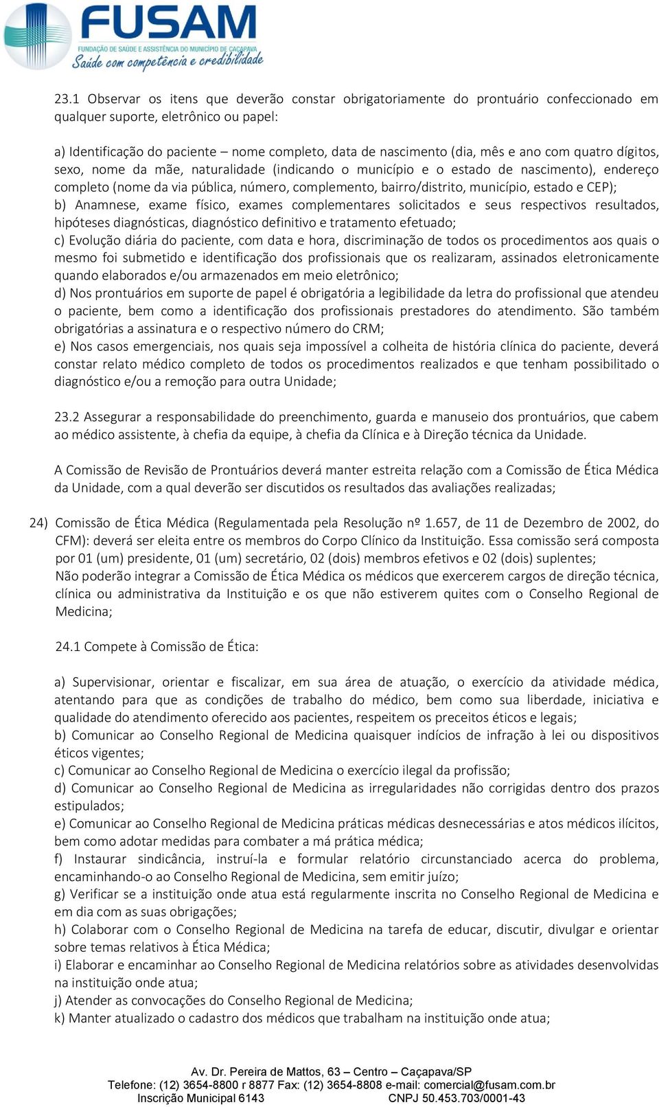 município, estado e CEP); b) Anamnese, exame físico, exames complementares solicitados e seus respectivos resultados, hipóteses diagnósticas, diagnóstico definitivo e tratamento efetuado; c) Evolução