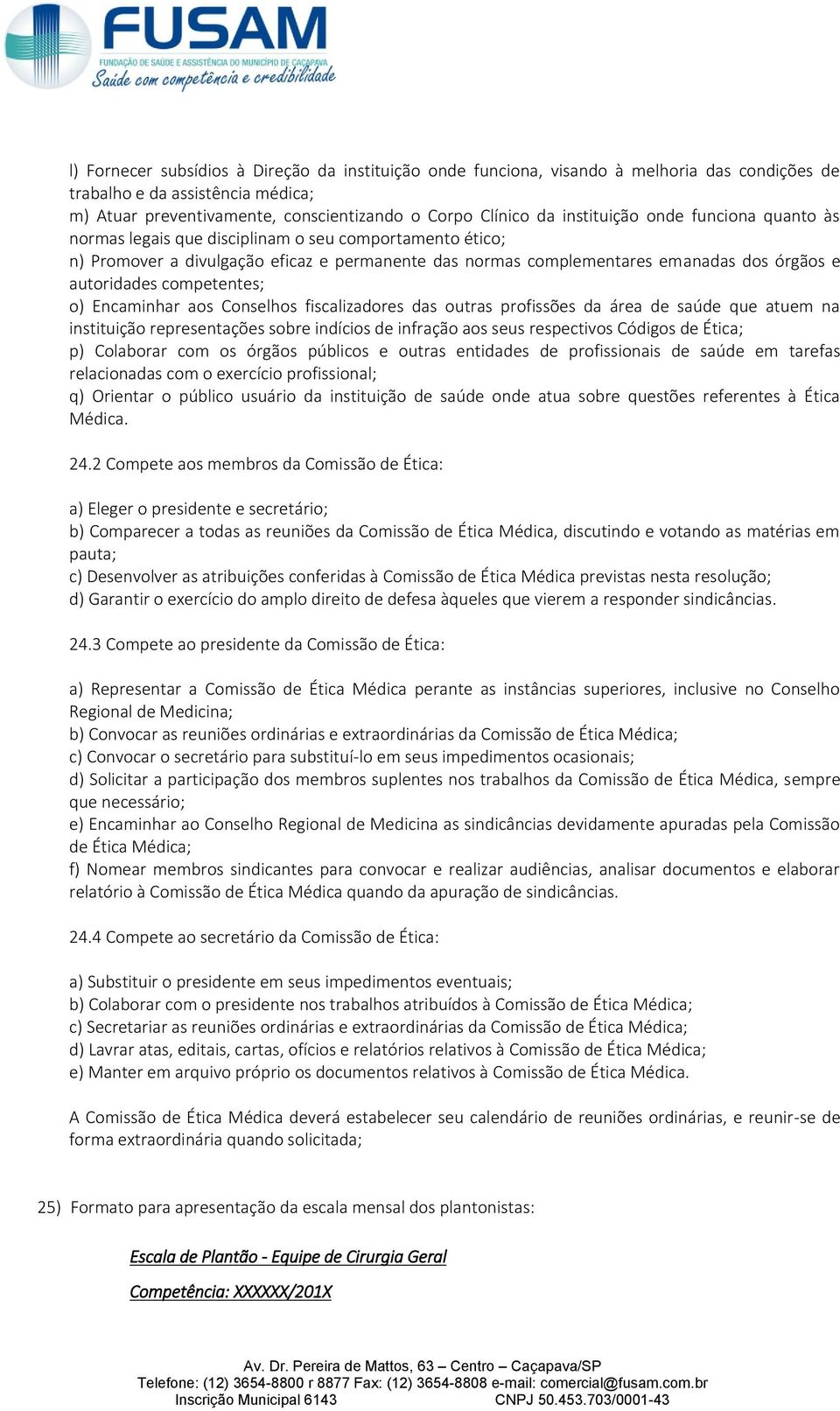 competentes; o) Encaminhar aos Conselhos fiscalizadores das outras profissões da área de saúde que atuem na instituição representações sobre indícios de infração aos seus respectivos Códigos de