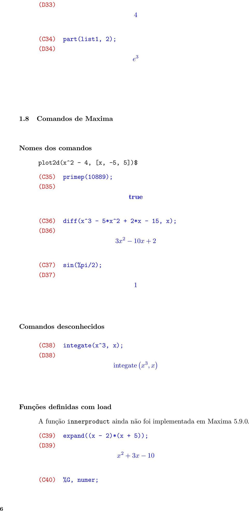 diff(x^3-5*x^2 + 2*x - 15, x); 3x 2 10x + 2 (C37) (D37) sin(%pi/2); 1 Comandos desconhecidos (C38) (D38)