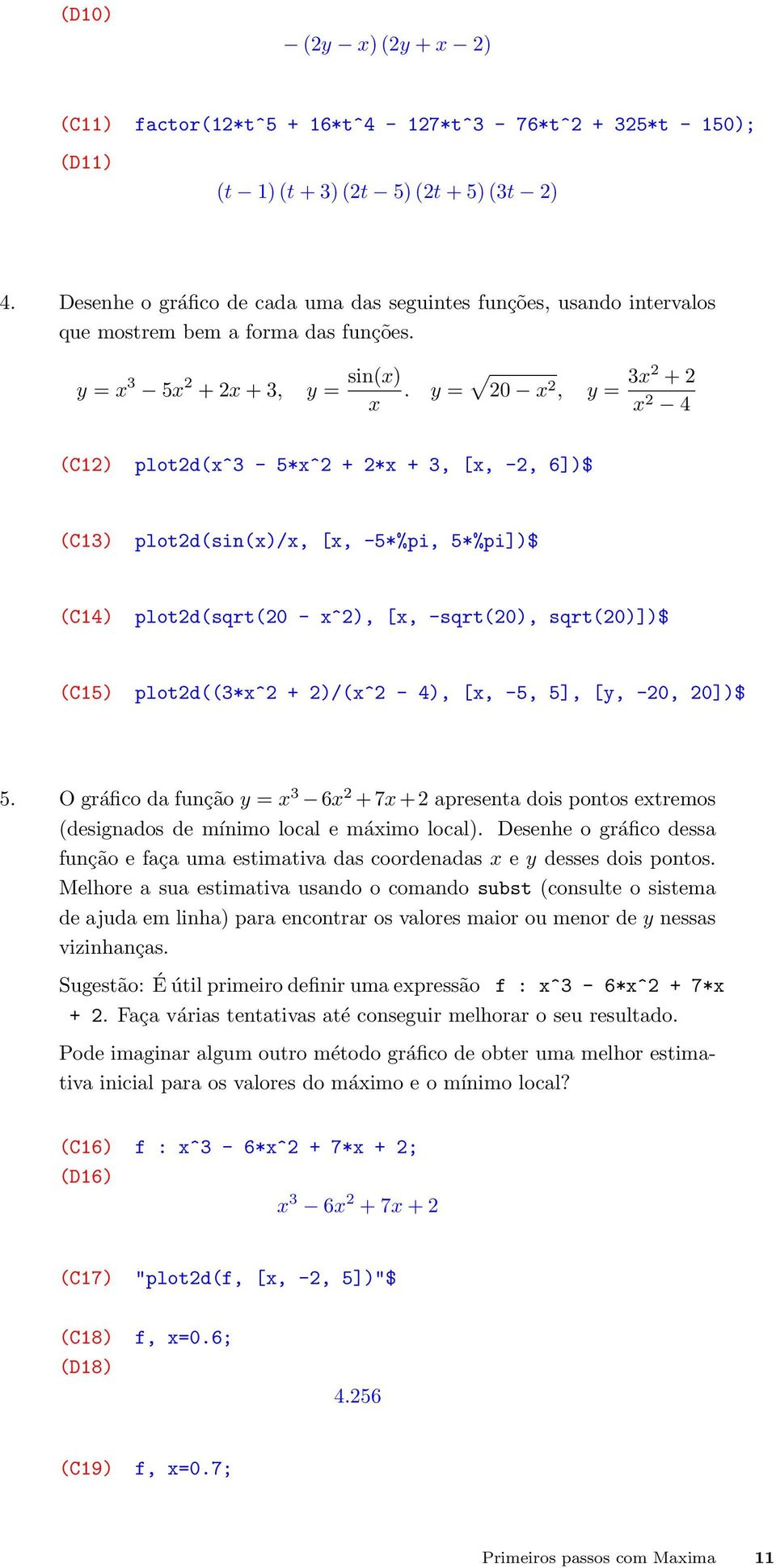 y = 20 x 2, y = 3x2 + 2 x 2 4 (C12) plot2d(x^3-5*x^2 + 2*x + 3, [x, -2, 6])$ (C13) plot2d(sin(x)/x, [x, -5*%pi, 5*%pi])$ (C14) plot2d(sqrt(20 - x^2), [x, -sqrt(20), sqrt(20)])$ (C15) plot2d((3*x^2 +
