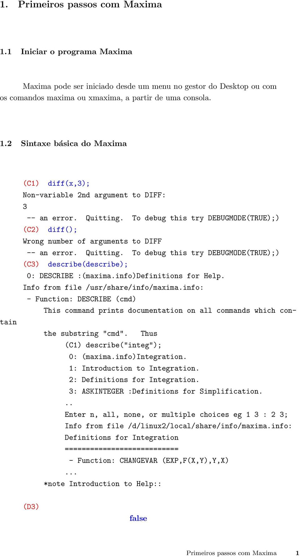 info)definitions for Help. Info from file /usr/share/info/maxima.info: - Function: DESCRIBE (cmd) This command prints documentation on all commands which contain the substring "cmd".
