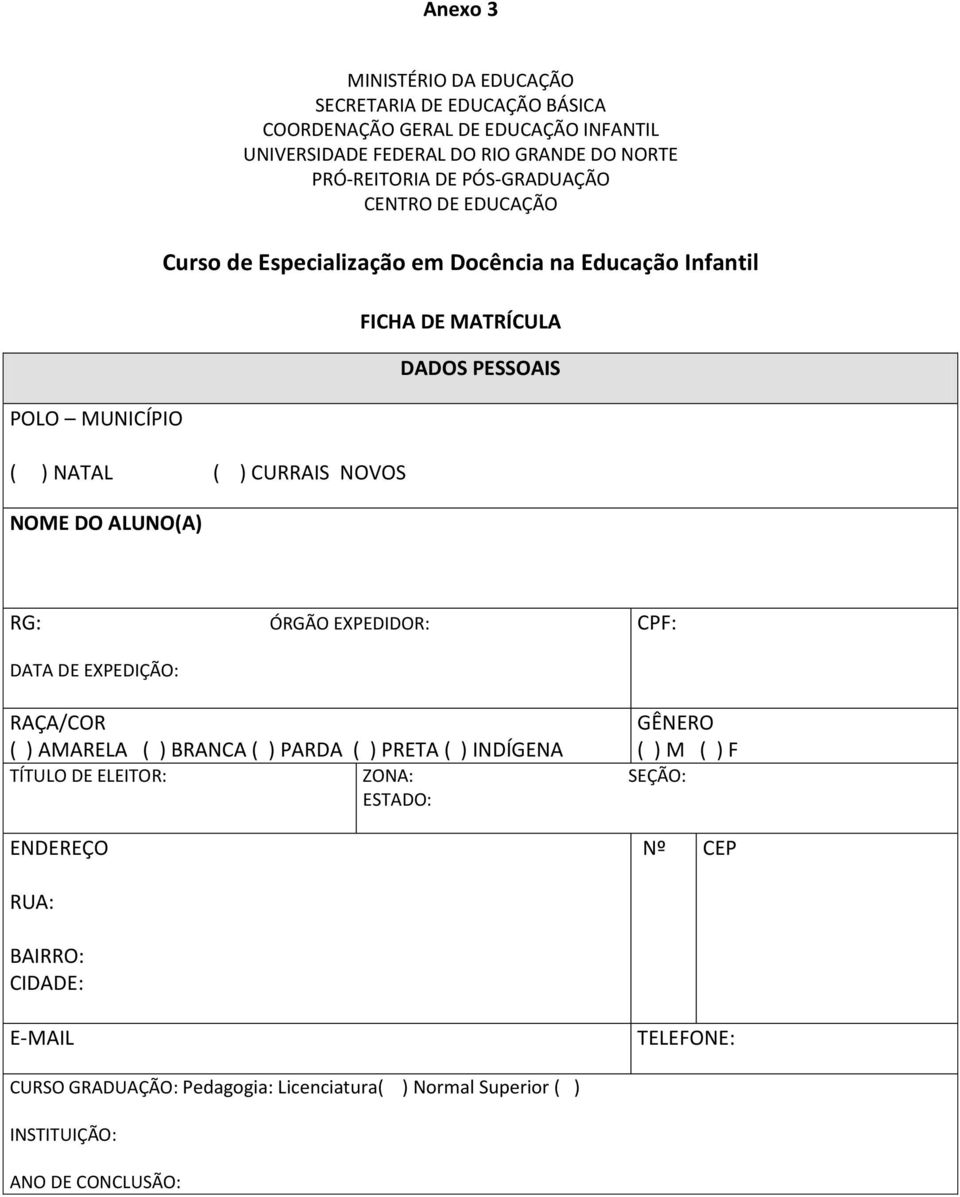 MATRÍCULA DADOS PESSOAIS RG: DATA DE EXPEDIÇÃO: ÓRGÃO EXPEDIDOR: CPF: RAÇA/COR ( ) AMARELA ( ) BRANCA ( ) PARDA ( ) PRETA ( ) INDÍGENA GÊNERO ( ) M ( ) F TÍTULO DE