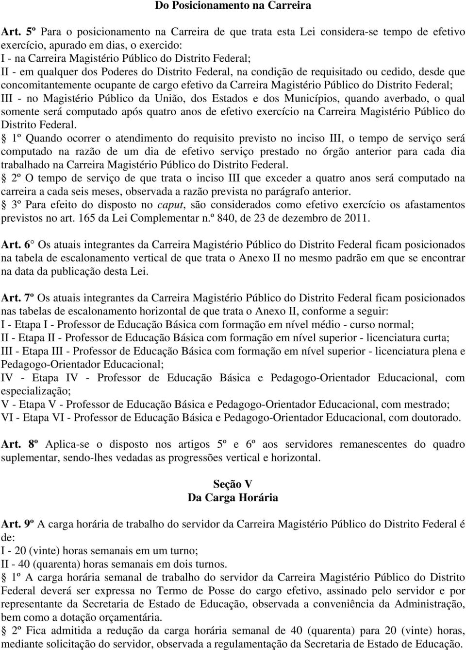 qualquer dos Poderes do Distrito Federal, na condição de requisitado ou cedido, desde que concomitantemente ocupante de cargo efetivo da Carreira Magistério Público do Distrito Federal; III - no