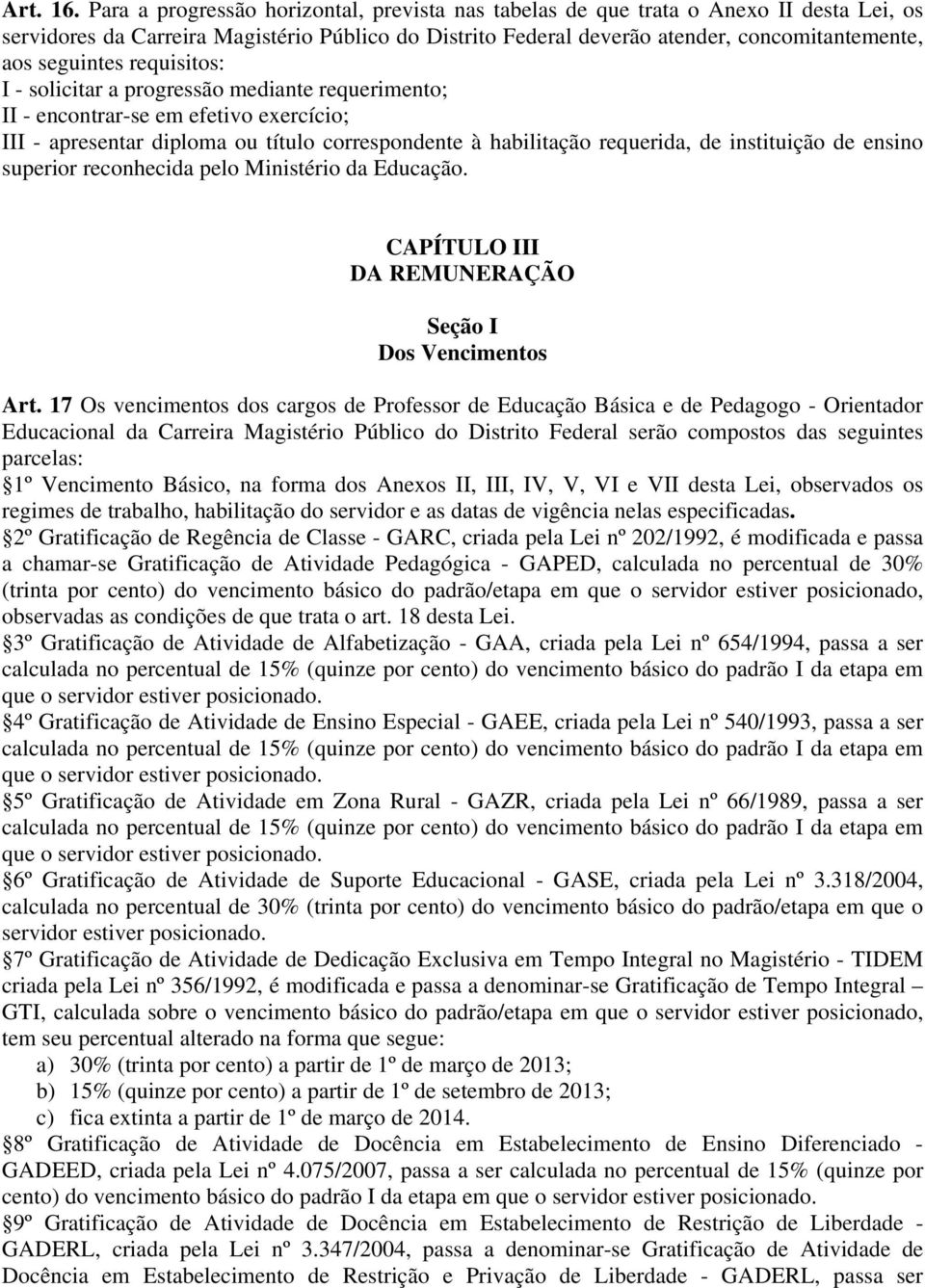 seguintes requisitos: I - solicitar a progressão mediante requerimento; II - encontrar-se em efetivo exercício; III - apresentar diploma ou título correspondente à habilitação requerida, de