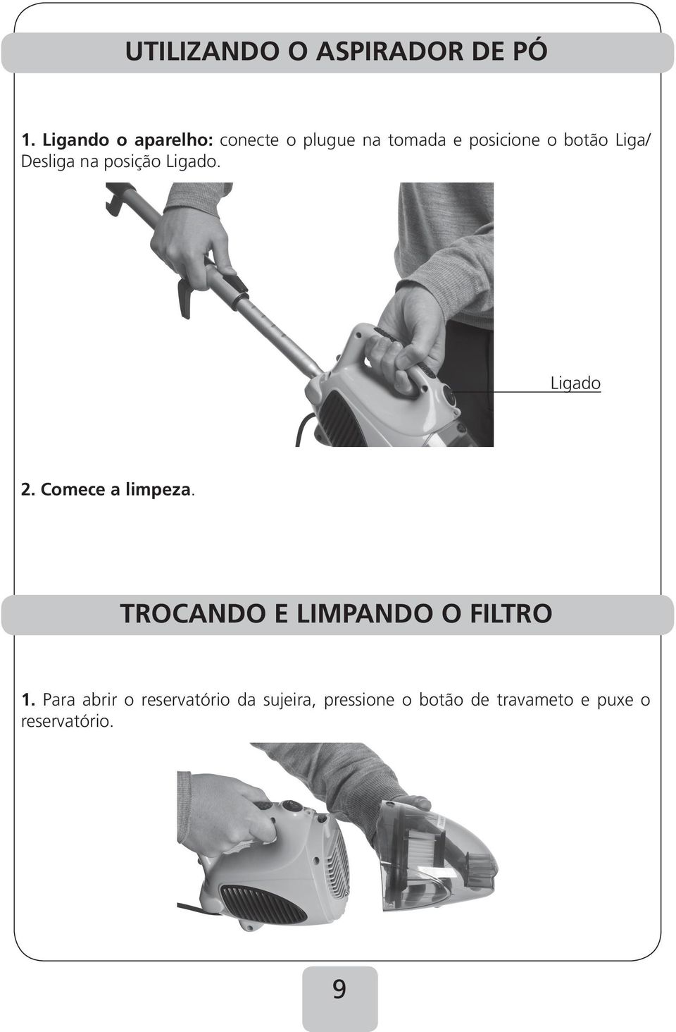 Liga/ Desliga na posição Ligado. Ligado 2. Comece a limpeza.