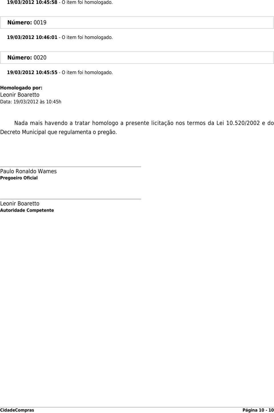 Homologado por: Leonir Boaretto Data: 19/03/2012 às 10:45h Nada mais havendo a tratar homologo a presente