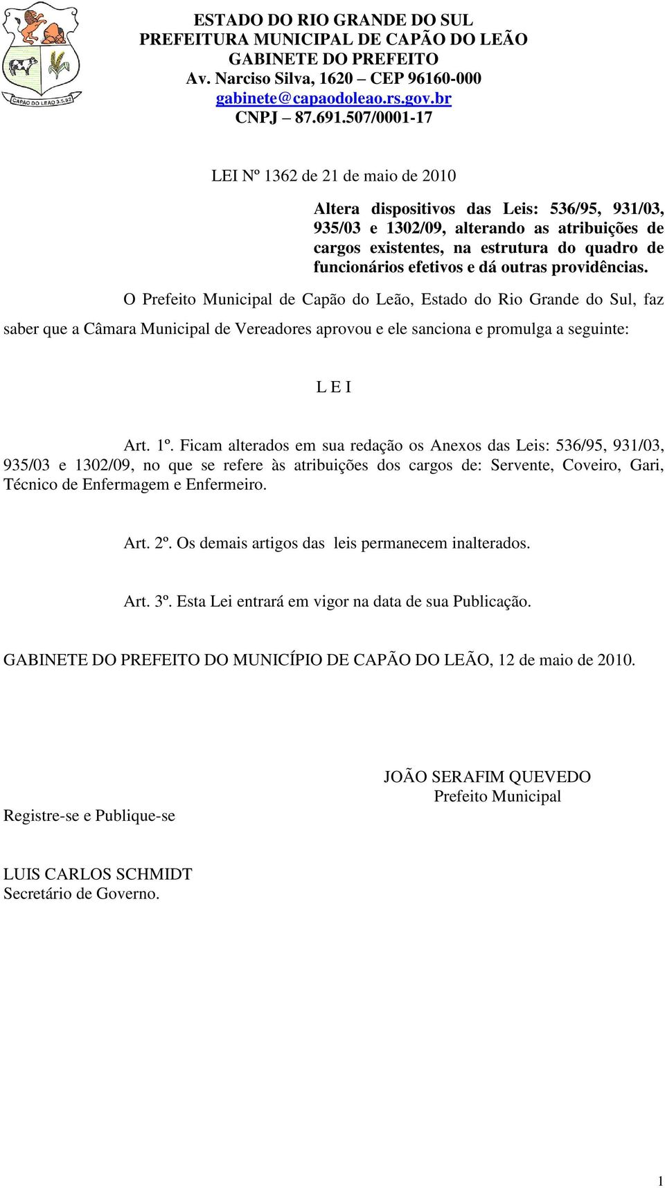 Ficam alterados em sua redação os Anexos das Leis: 536/95, 931/03, 935/03 e 1302/09, no que se refere às atribuições dos cargos de: Servente, Coveiro, Gari, Técnico de Enfermagem e Enfermeiro. Art.