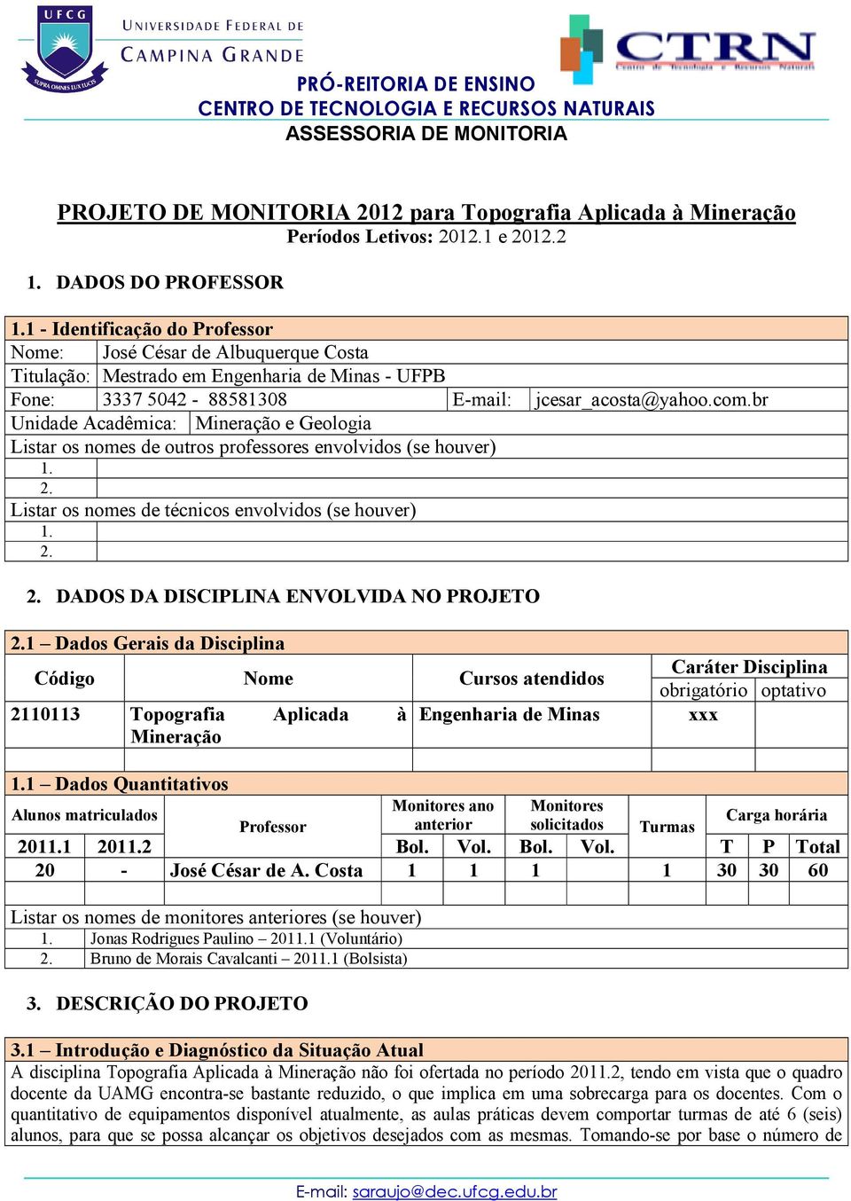 br Unidade Acadêmica: Mineração e Geologia Listar os nomes de outros professores envolvidos (se houver) 1. 2. Listar os nomes de técnicos envolvidos (se houver) 1. 2. 2. DADOS DA DISCIPLINA ENVOLVIDA NO PROJETO 2.