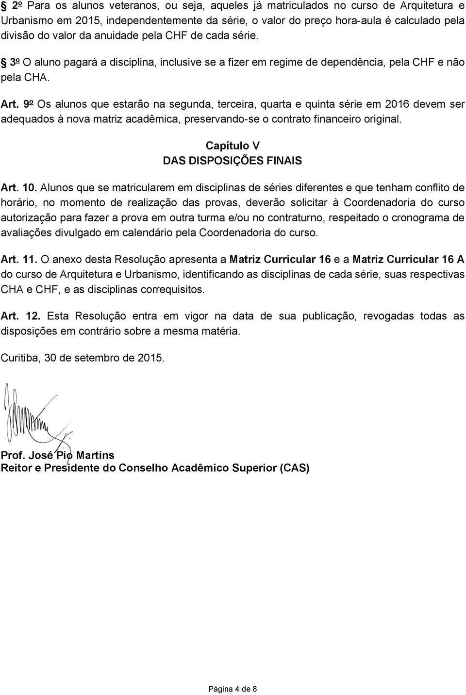 9 o Os alunos que estarão na segunda, terceira, quarta e quinta série em 2016 devem ser adequados à nova matriz acadêmica, preservando-se o contrato financeiro original.