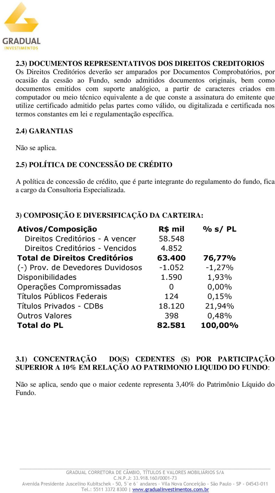 certificado admitido pelas partes como válido, ou digitalizada e certificada nos termos constantes em lei e regulamentação específica. 2.