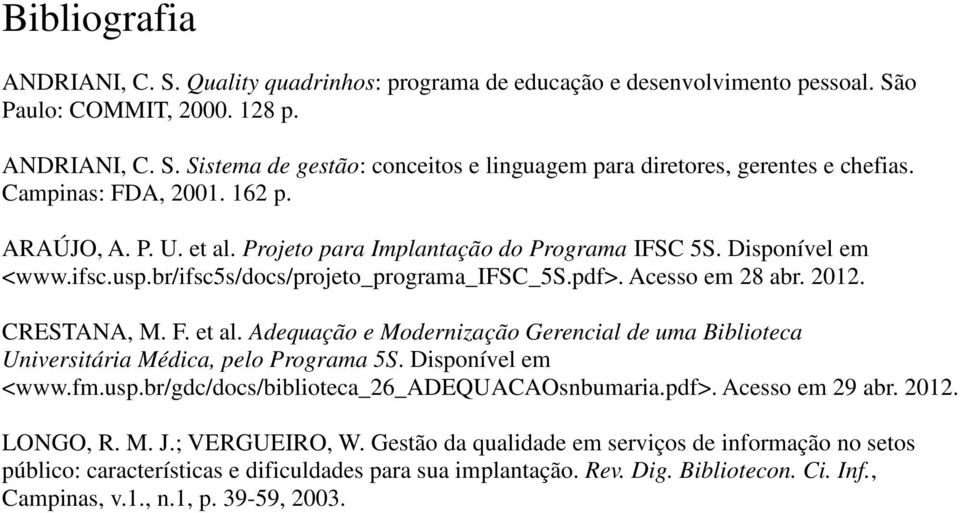 CRESTANA, M. F. et al. Adequação e Modernização Gerencial de uma Biblioteca Universitária Médica, pelo Programa 5S. Disponível em <www.fm.usp.br/gdc/docs/biblioteca_26_adequacaosnbumaria.pdf>.