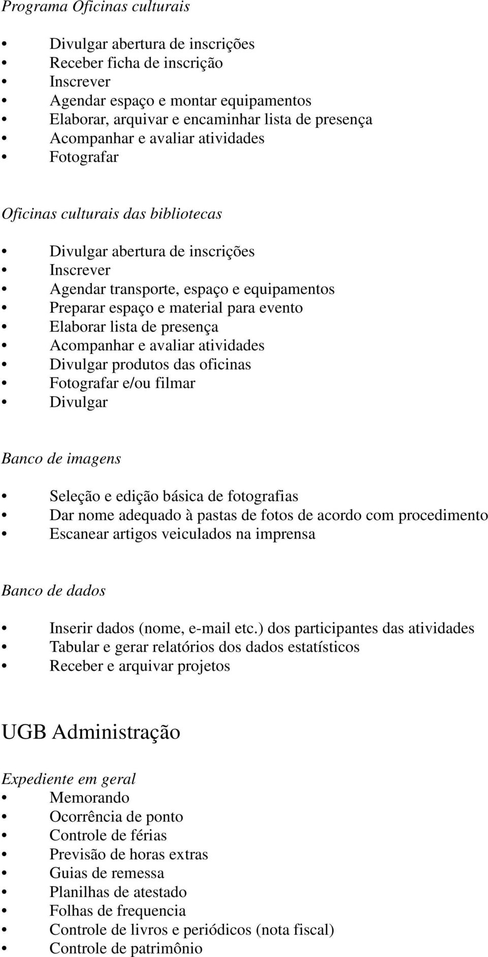 lista de presença Acompanhar e avaliar atividades Divulgar produtos das oficinas Fotografar e/ou filmar Divulgar Banco de imagens Seleção e edição básica de fotografias Dar nome adequado à pastas de