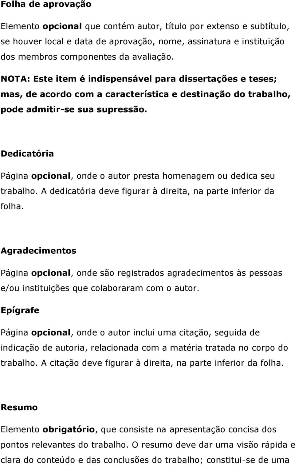 Dedicatória Página, onde o autor presta homenagem ou dedica seu trabalho. A dedicatória deve figurar à direita, na parte inferior da folha.