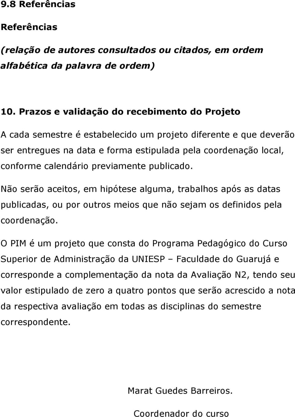 previamente publicado. Não serão aceitos, em hipótese alguma, trabalhos após as datas publicadas, ou por outros meios que não sejam os definidos pela coordenação.