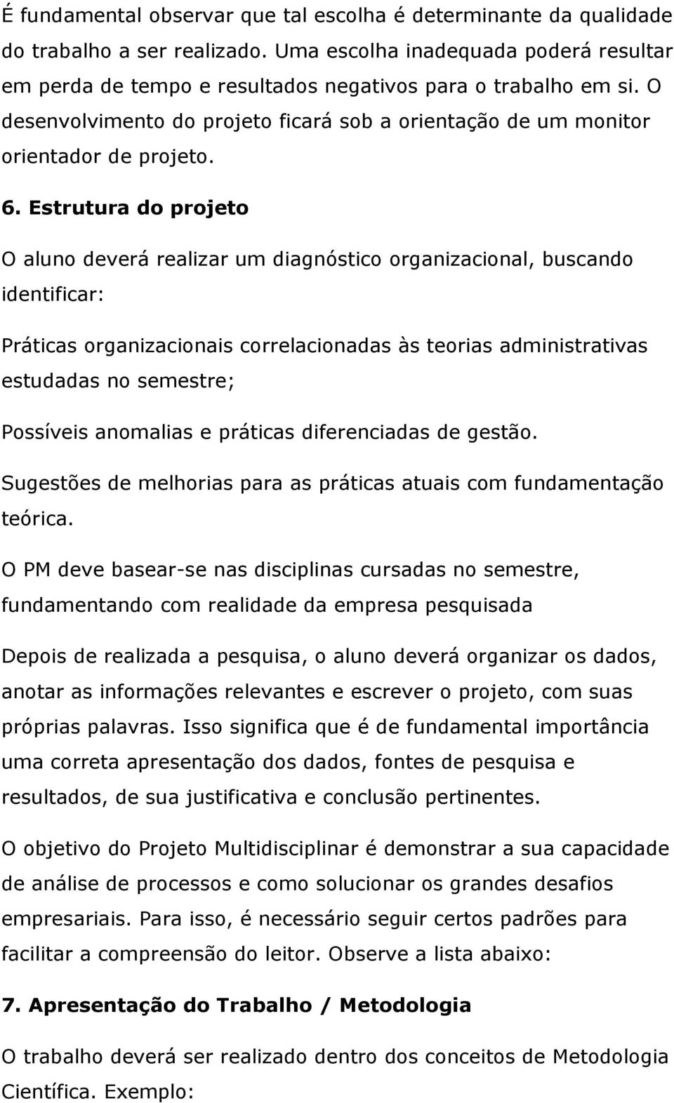 Estrutura do projeto O aluno deverá realizar um diagnóstico organizacional, buscando identificar: Práticas organizacionais correlacionadas às teorias administrativas estudadas no semestre; Possíveis