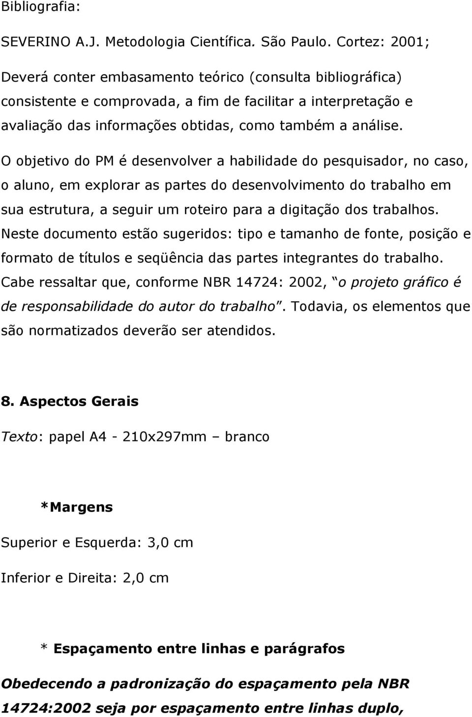 O objetivo do PM é desenvolver a habilidade do pesquisador, no caso, o aluno, em explorar as partes do desenvolvimento do trabalho em sua estrutura, a seguir um roteiro para a digitação dos trabalhos.