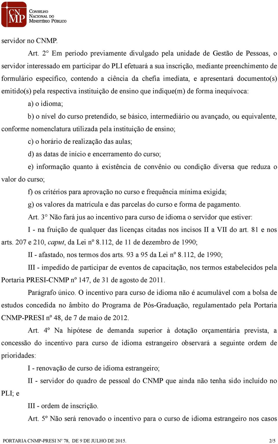 ciência da chefia imediata, e apresentará documento(s) emitido(s) pela respectiva instituição de ensino que indique(m) de forma inequívoca: a) o idioma; b) o nível do curso pretendido, se básico,