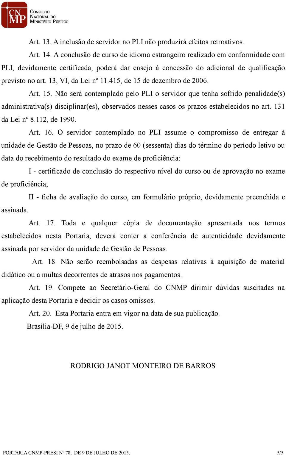 415, de 15 de dezembro de 2006. Art. 15. Não será contemplado pelo PLI o servidor que tenha sofrido penalidade(s) administrativa(s) disciplinar(es), observados nesses casos os prazos estabelecidos no art.