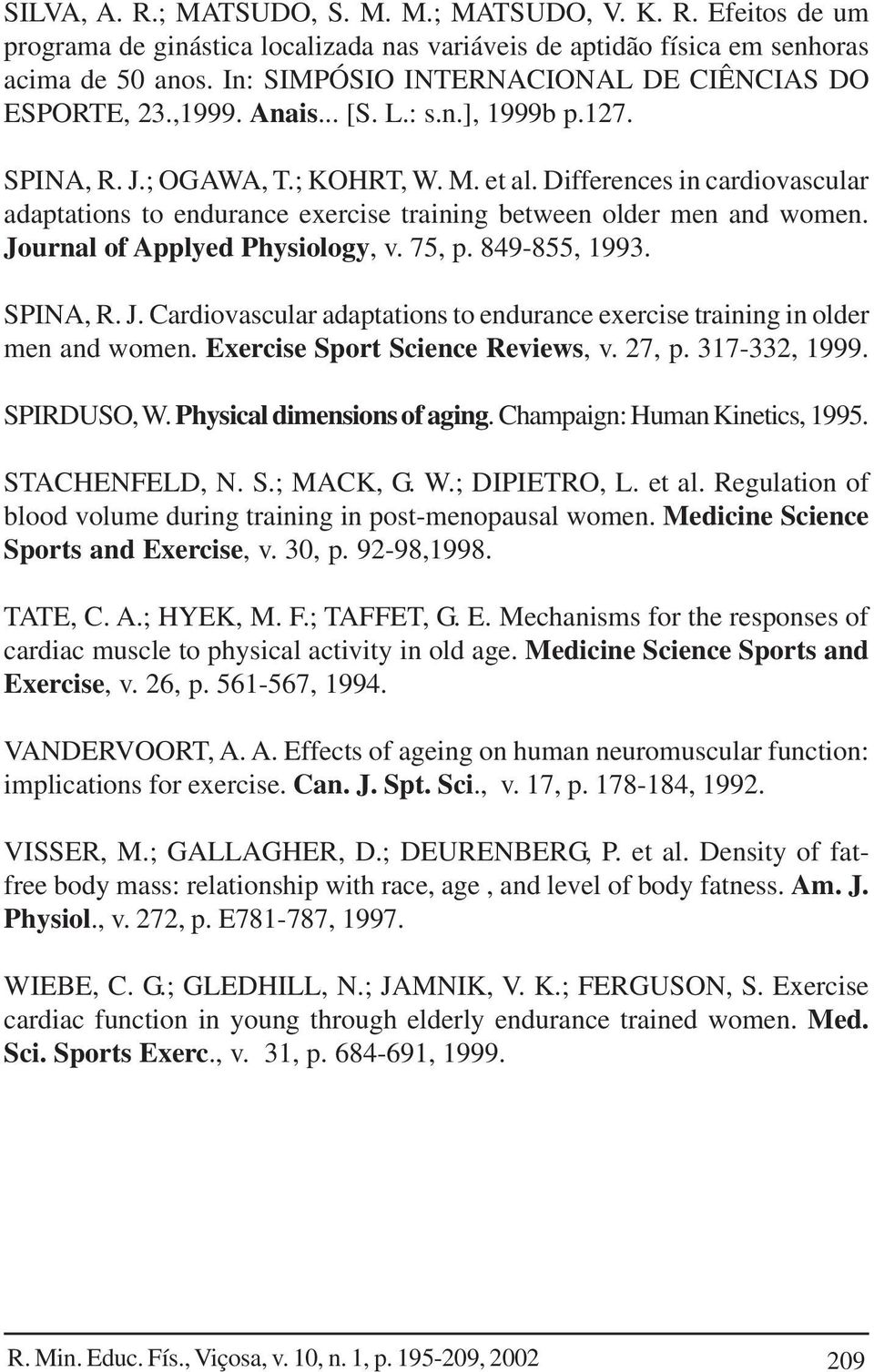 Differences in cardiovascular adaptations to endurance exercise training between older men and women. Journal of Applyed Physiology, v. 75, p. 849-855, 1993. SPINA, R. J. Cardiovascular adaptations to endurance exercise training in older men and women.