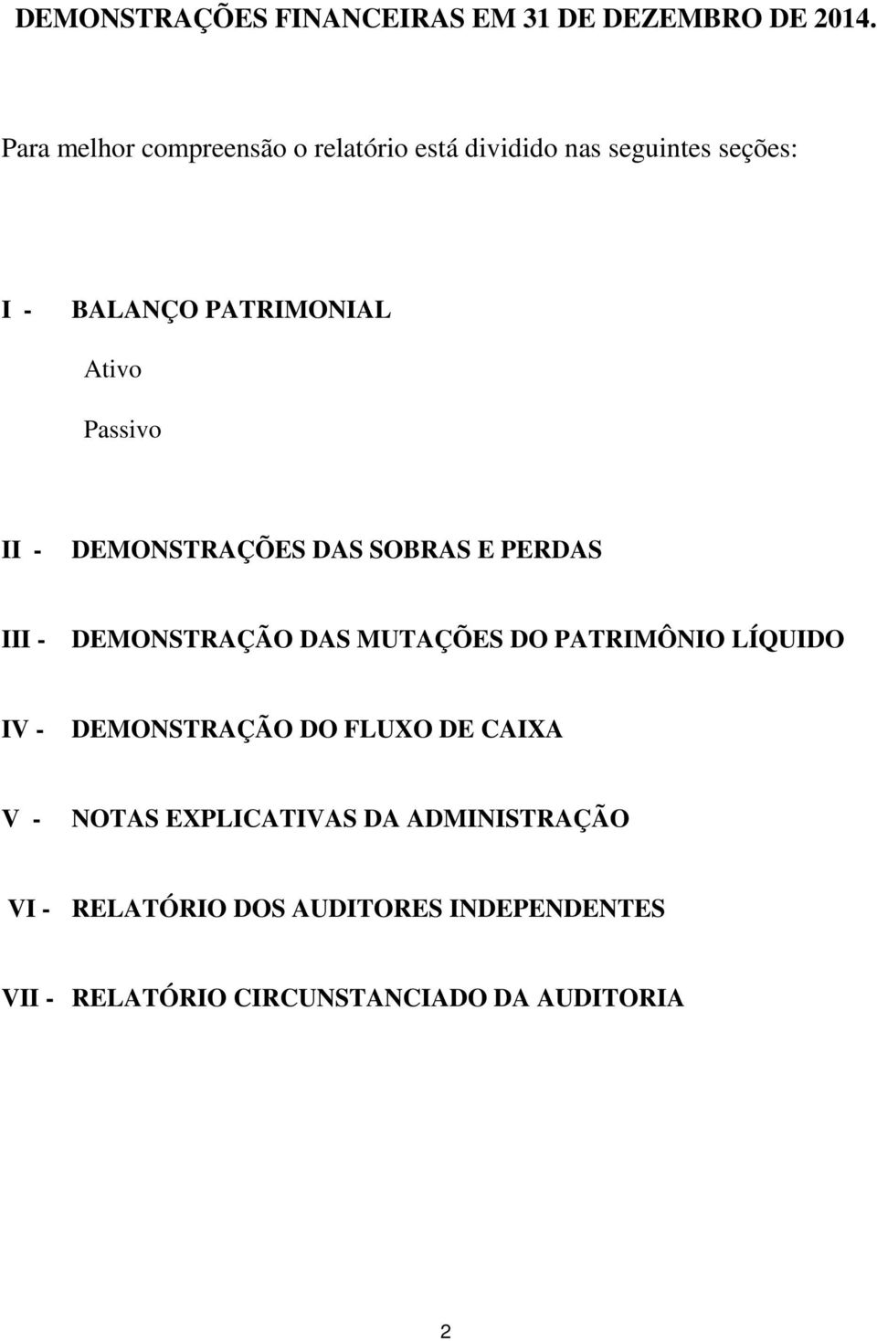 Passivo II - DEMONSTRAÇÕES DAS SOBRAS E PERDAS III - DEMONSTRAÇÃO DAS MUTAÇÕES DO PATRIMÔNIO LÍQUIDO IV -