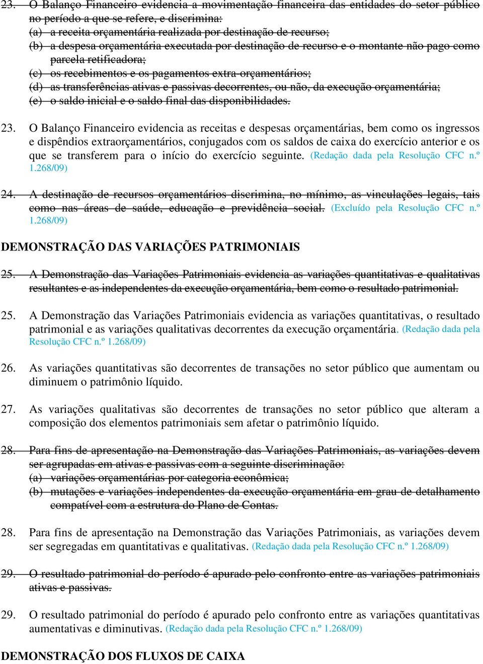 passivas decorrentes, ou não, da execução orçamentária; (e) o saldo inicial e o saldo final das disponibilidades. 23.